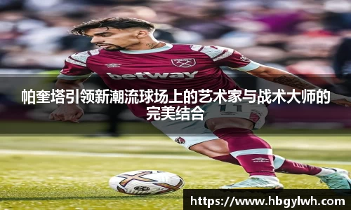 帕奎塔引领新潮流球场上的艺术家与战术大师的完美结合